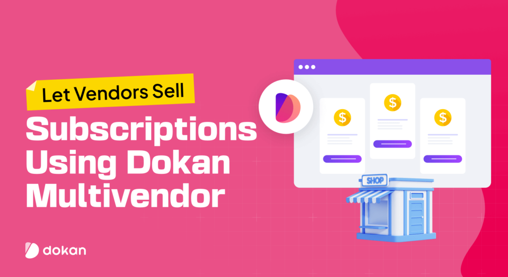 Let Vendors Sell Subscriptions Using Dokan Multivendor