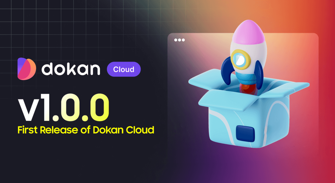 Meet Dokan Cloud v1.0.0 – Your Complete eCommerce Solution in One Powerful Platform
